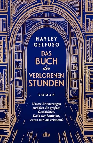 Das Buch der verlorenen Stunden: Roman | »Dieses Debüt ist ein Lese-Fest für alle, die sich gern mit Büchern wegträumen.« Angela Wittmann, Brigitte
