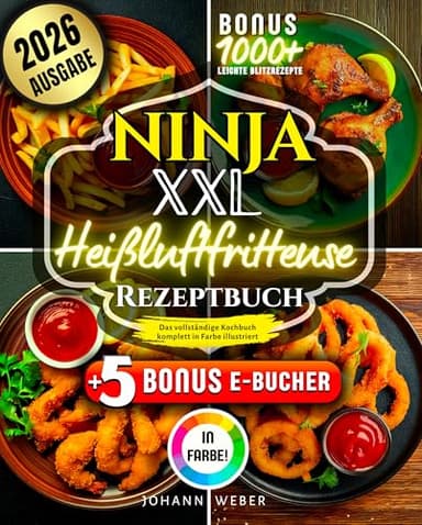 Ninja XXL Heißluftfritteuse Rezeptbuch: Das vollständige Kochbuch – komplett in Farbe illustriert
